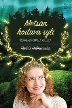 Helmenmaa Henna: Metsän hoitava syli - Rohkeasti omalla polulla
