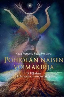 Frange Katja & Heljakka Paula: Pohjolan naisen voimakirja - 13 teemaa kohti syvää itsetuntemusta