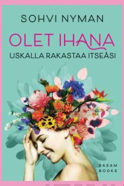 Nyman, Sohvi: Olet ihana - Uskalla rakastaa itseäsi