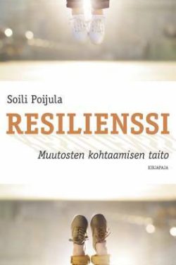 Poijula Soili: Resilienssi - Muutosten kohtaamisen taito