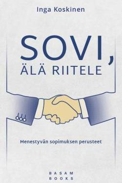 Koskinen Inga: Sovi, älä riitele - Menestyvän sopimuksen perusteet