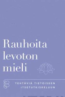 Rauhoita levoton mieli - Tehtäviä tietoiseen itsetutkiskeluun