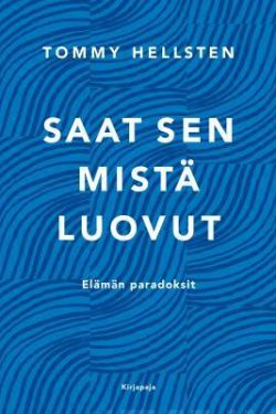 Hellsten Tommy: Saat sen mistä luovut - Elämän paradoksit