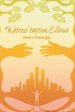 Griesinger Maarit: Käteesi tartun, Elämä