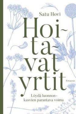 Hovi Satu: Hoitavat yrtit - Löydä luonnonkasvien parantava voima