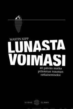 Kipp Mastin: Lunasta voimasi - 40 päivän matka piilotetun trauman ratkaisemiseksi