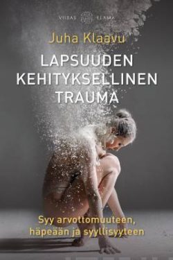 Klaavu Juha: Lapsuuden kehityksellinen trauma - Syy arvottomuuteen, häpeään ja syyllisyyteen