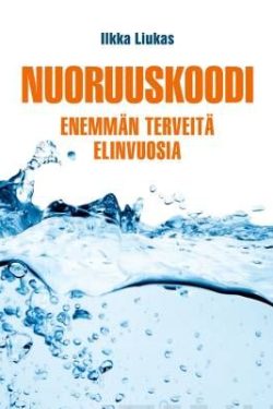 Liukas Ilkka: Nuoruuskoodi - Enemmän terveitä elinvuosia