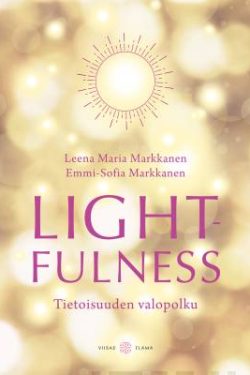 Markkanen Leena Maria & Markkanen Emmi-Sofia: Lightfulness - Tietoisuuden valopolku - Havahtuminen syvällisempään, merkitykselliseen elämään