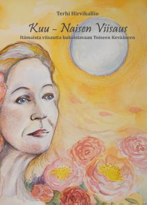 Hirvikallio Terhi: Kuu - Naisen Viisaus - itämaista viisautta kukoistavaan toiseen kevääseen