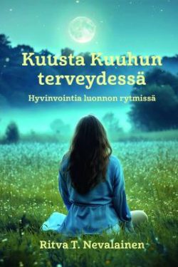 Nevalainen Ritva T.: Kuusta kuuhun terveydessä - Hyvinvointia luonnon rytmissä