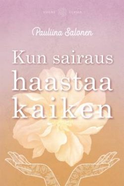 Salonen Pauliina: Kun sairaus haastaa kaiken