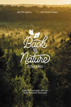 Ranta Reetta & Huttunen Antti: Back to Nature Finland - Explore Nature, Myths, and Ancient Wisdom