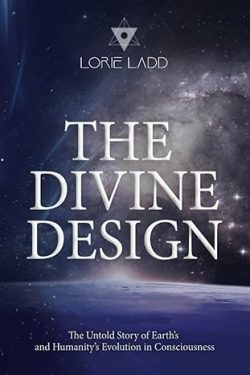 Ladd Lorie: The Divine Design - The Untold History of Earth's and Humanity's Evolution in Consciousness