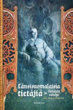 Jyrkäs Juha: Länsisuomalaisia tietäjiä ja tietäjän sanoja