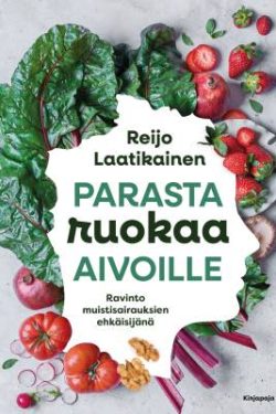 Laatikainen Reijo: Parasta ruokaa aivoille - Ravinto muistisairauksien ehkäisijänä