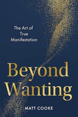 Cooke Matt: Beyond Wanting - The Art of True Manifestation