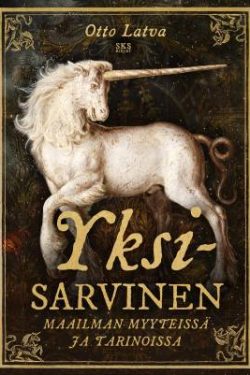 Latva Otto: Yksisarvinen - Maailman myyteissä ja tarinoissa