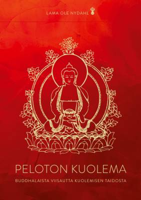 Nydahl Lama Ole: Peloton kuolema - buddhalaista viisautta kuolemisen taidosta