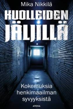 Nikkilä Mika: Kuolleiden jäljillä - Kokemuksia henkimaailman syvyyksistä