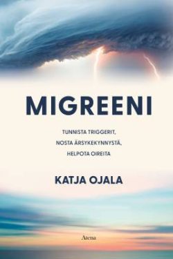 Ojala Katja: Migreeni - Tunnista triggerit, nosta ärsykekynnystä, helpota oireita