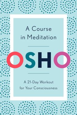 Osho: A Course in Meditation - A 21-Day Workout for Your Consciousness
