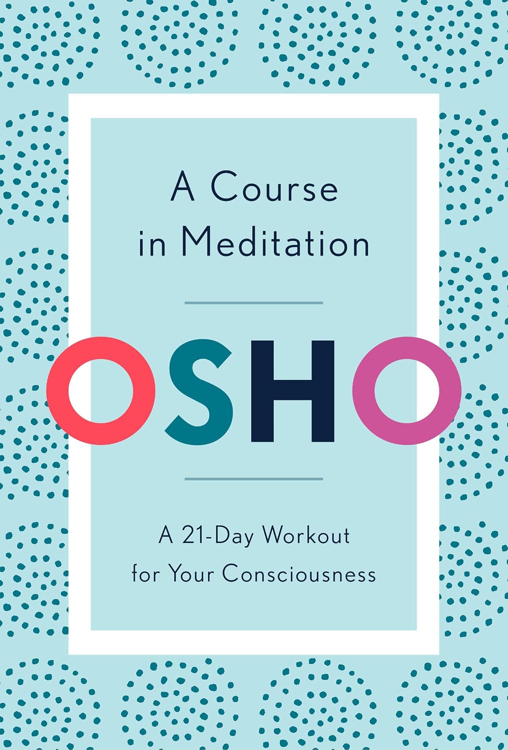 Osho: A Course in Meditation - A 21-Day Workout for Your Consciousness