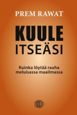 Rawat Prem: Kuule itseäsi - Kuinka löytää rauha meluisassa maailmassa